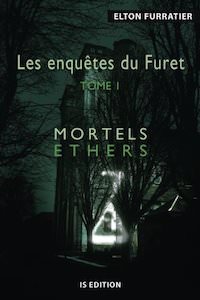 Elton FURRATIER - Les enquetes du Furet - Tome 1 - Mortels ethers