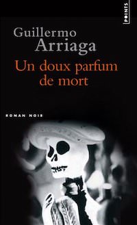 Guillermo ARRIAGA - Un doux parfum de mort
