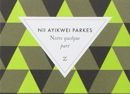 Notre quelque part - Nii Ayikwei PARKES
