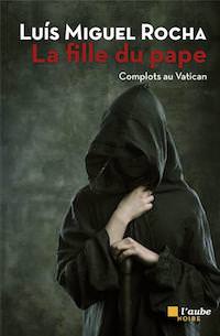 Luis Miguel ROCHA - Complots au Vativan - 04 - La fille du Pape