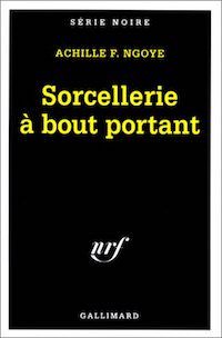 Achille F. NGOYE - Sorcellerie a bout portant