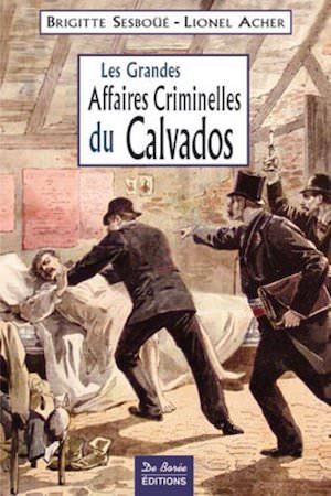 Les grandes Affaires Criminelles Calvados