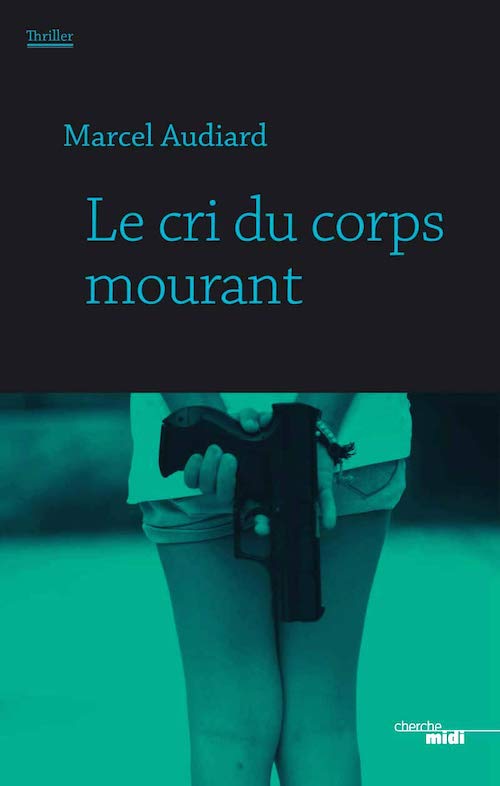 Marcel AUDIARD - Le cri du corps mourant