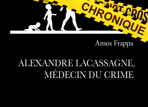 Amos FRAPPA : Alexandre Lacassagne, médecin du crime