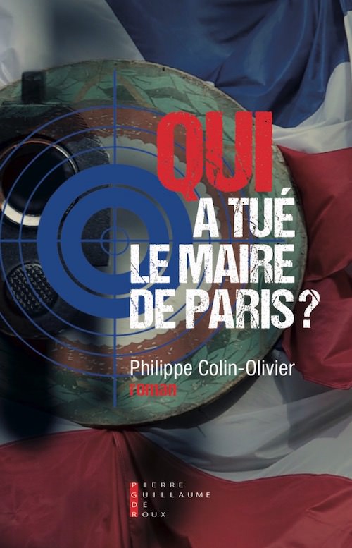 Philippe COLIN-OLIVIER - Qui a tue le maire de Paris Philippe COLIN-OLIVIER - Qui a tue le maire de Paris