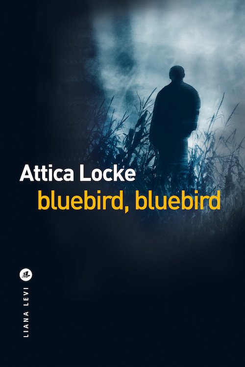 Attica LOCKE - Bluebird bluebird - liana levi Attica LOCKE - Bluebird bluebird - liana levi