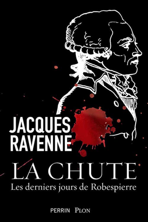 Jacques RAVENNE : La chute, Les derniers jours de Robespierre