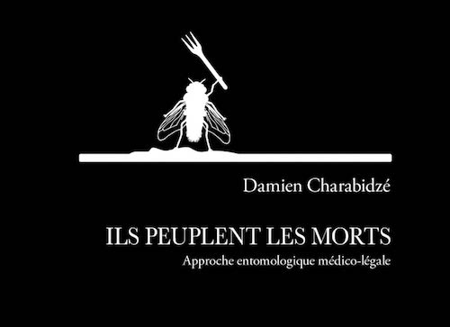 Damien CHARABIDZÉ : Ils peuplent les morts - Approche entomologique médico-légal