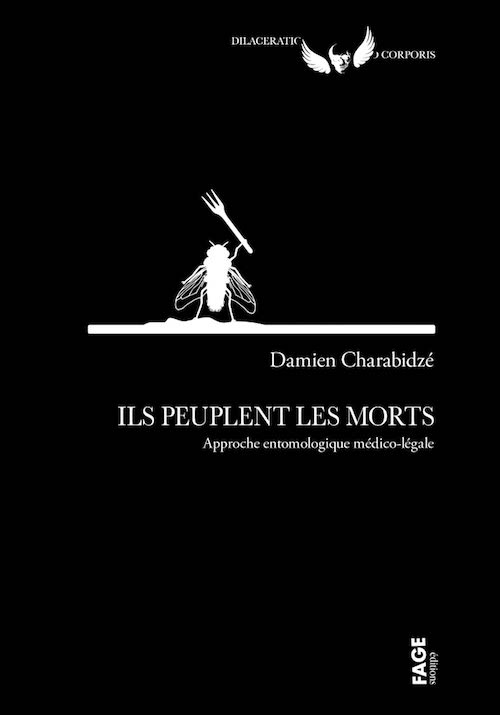 Damien CHARABIDZE - Ils peuplent les morts - Approche entomologique medico-legal Damien CHARABIDZÉ : Ils peuplent les morts - Approche entomologique médico-légal