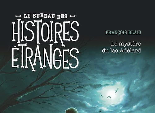 François BLAIS : Le Bureau des Histoires Étranges - Le mystère du lac Adélard