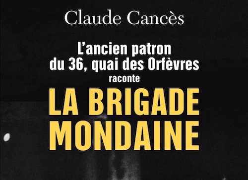 Claude Cancès : L'ancien patron du 36 quai des orfèvres raconte la Brigade mondaine