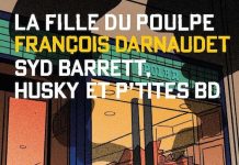 François Darnaudet : La fille du Poulpe – 11 – Syd Barrett, Husky et p’tites BD François Darnaudet : La fille du Poulpe - 12 - Syd Barrett, Husky et p'tites BD